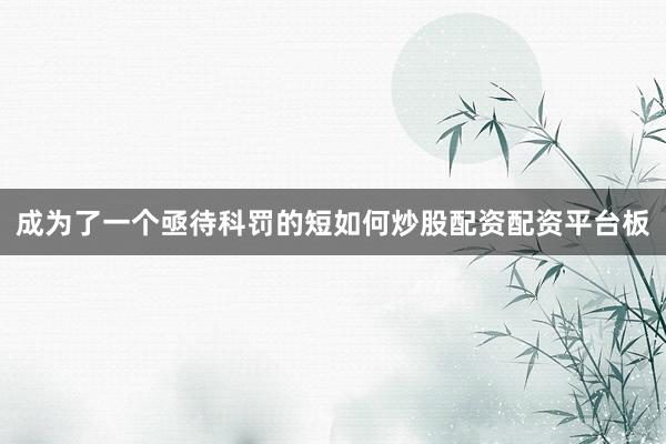 成为了一个亟待科罚的短如何炒股配资配资平台板