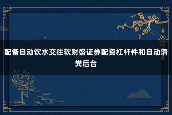 配备自动饮水交往软财盛证券配资杠杆件和自动清粪后台