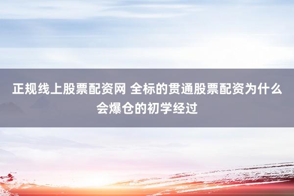 正规线上股票配资网 全标的贯通股票配资为什么会爆仓的初学经过